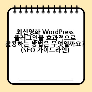 최신영화 WordPress 플러그인을 효과적으로 활용하는 방법은 무엇일까요? (SEO 가이드라인)