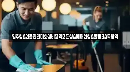 입주청소건물관리미화경비용역모든청소에어컨청소물탱크소독방역