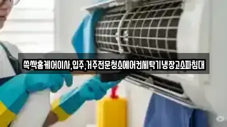 쓱싹홈케어이사,입주,거주전문청소에어컨세탁기냉장고소파침대