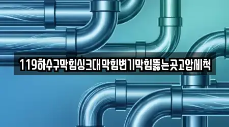 119하수구막힘싱크대막힘변기막힘뚫는곳고압세척