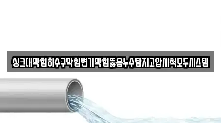 싱크대막힘하수구막힘변기막힘뚫음누수탐지고압세척모두시스템