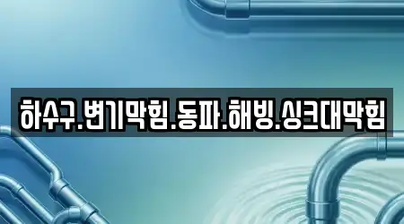 하수구.변기막힘.동파.해빙.싱크대막힘