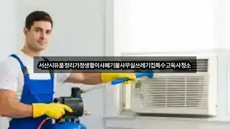 서산시유품정리가정생활이사폐기물사무실쓰레기집특수고독사청소