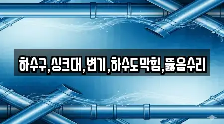 하수구,싱크대,변기,하수도막힘,뚫음수리