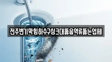 전주변기막힘하수구싱크대뚫음역류뚫는업체