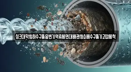 싱크대막힘하수구뚫음변기역류세면대배관청소배수구뚫기고압세척