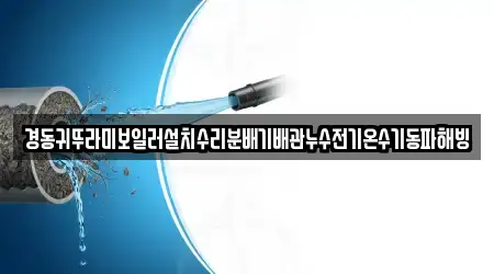 경동귀뚜라미보일러설치수리분배기배관누수전기온수기동파해빙