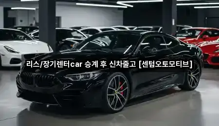 리스/장기렌터car 승계 후 신차줄고 [센텀오토모티브]