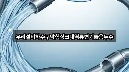 우리설비하수구막힘싱크대역류변기뚫음누수