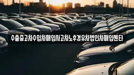 대전광역시 중구 무수동 중고차매매 전문 수출중고차수입차매입사고차노후경유차법인차매입센타